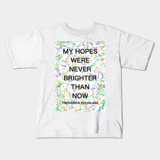 FREDERICK DOUGLASS quote .13 - MY HOPES WERE NEVER BRIGHTER THAN NOW Kids T-Shirt